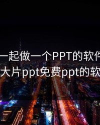 两个人一起做一个PPT的软件，看日韩大片ppt免费ppt的软件