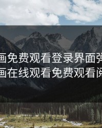 妖精漫画免费观看登录界面弹，妖精漫画在线观看免费观看阅读