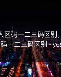 亚洲无人区码一二三码区别，亚洲无人区码一二三码区别 - yeseav