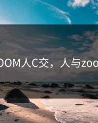人与ZOOM人C交，人与zoom下载