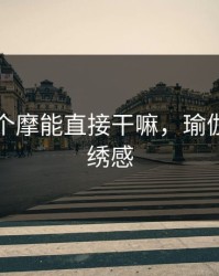 上门按个摩能直接干嘛，瑜伽儿媳的绣感